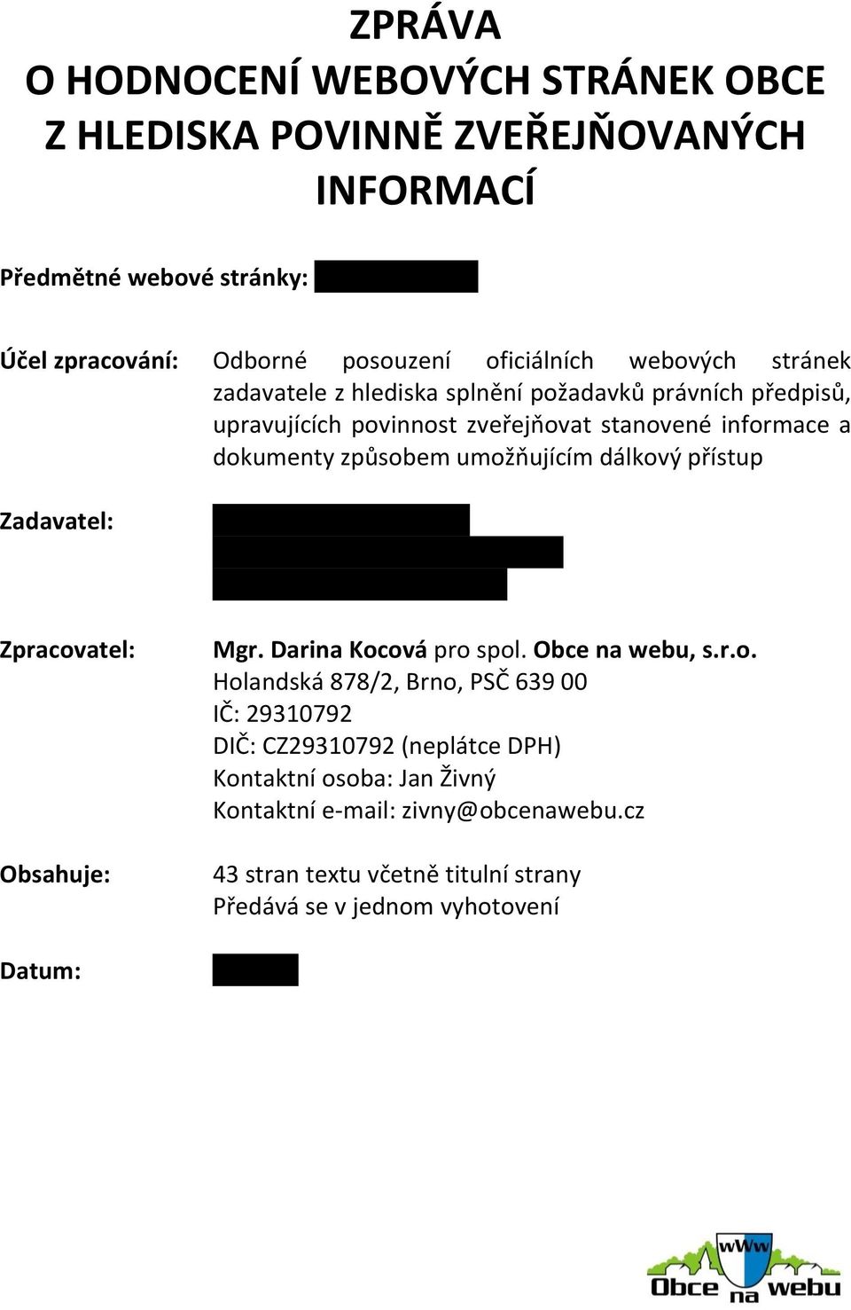 stanovené informace a dokumenty způsobem umožňujícím dálkový přístup Zadavatel: Zpracovatel: Obsahuje: Datum:...... Mgr. Darina Kocová pro spol. Obce na webu, s.r.o. Holandská 878/2, Brno, PSČ 639 00 IČ: 29310792 DIČ: CZ29310792 (neplátce DPH) Kontaktní osoba: Jan Živný Kontaktní e-mail: zivny@obcenawebu.