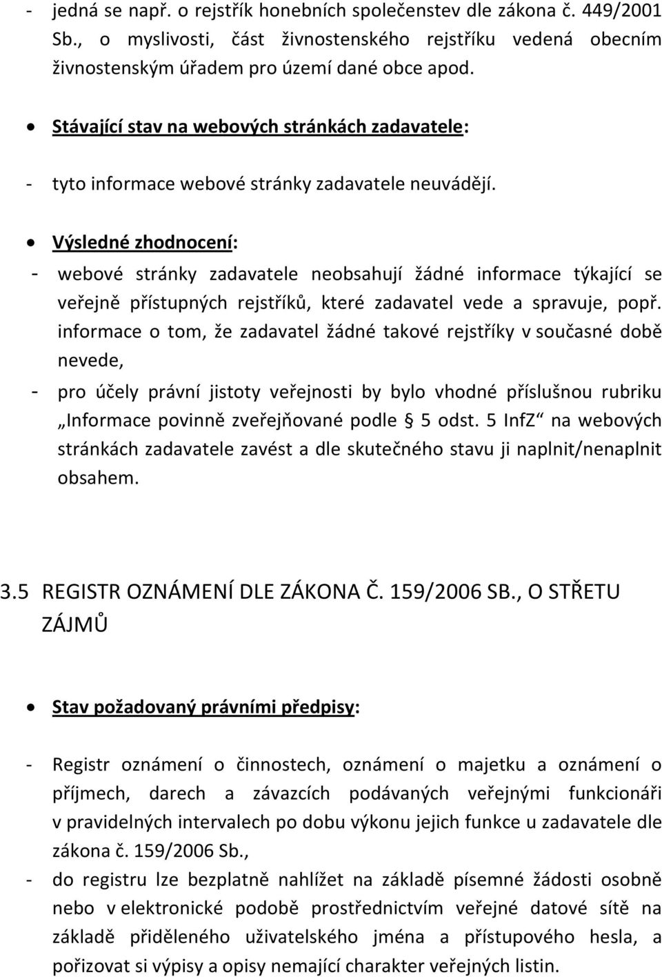 Výsledné zhodnocení: - webové stránky zadavatele neobsahují žádné informace týkající se veřejně přístupných rejstříků, které zadavatel vede a spravuje, popř.