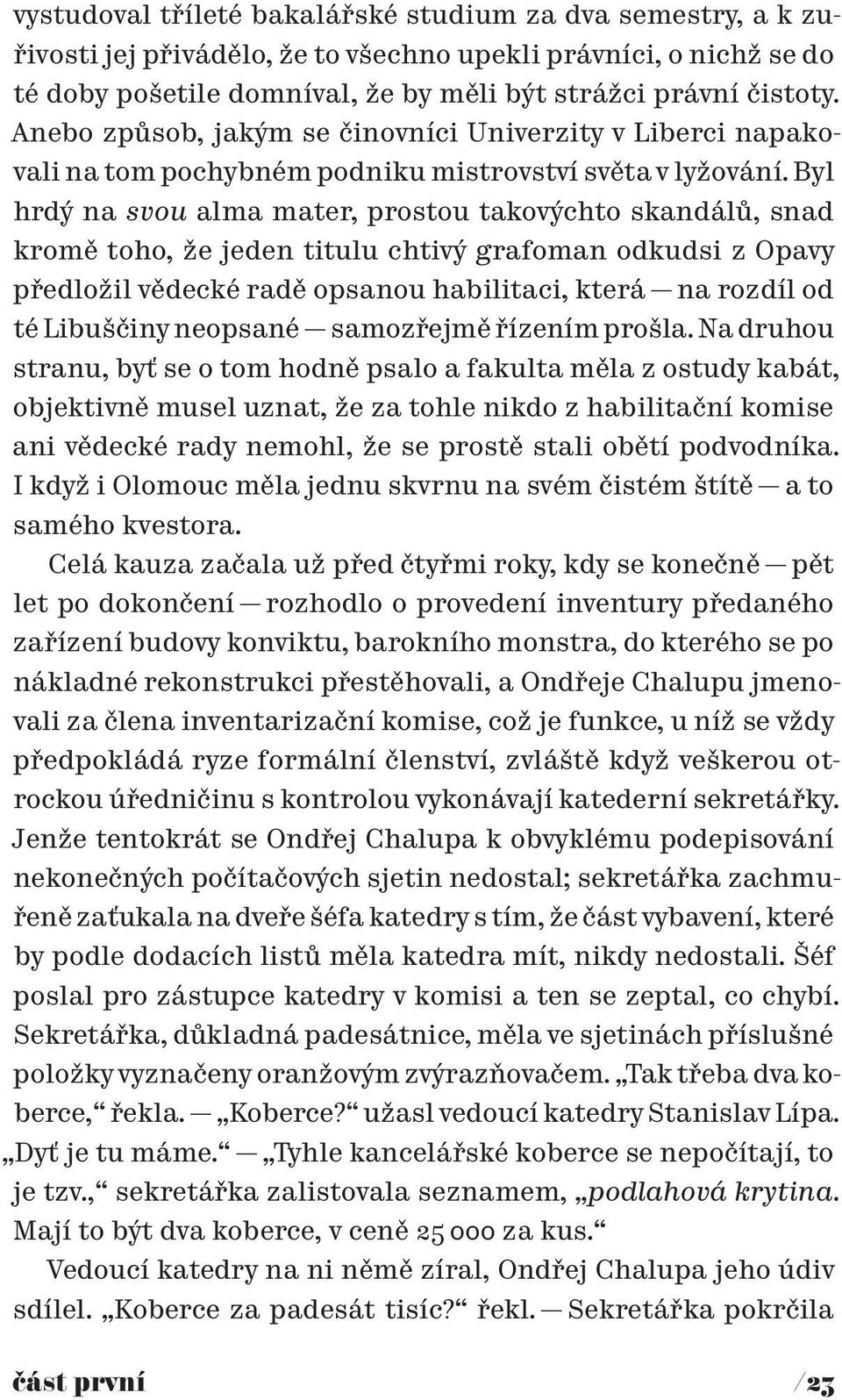 Byl hrdý na svou alma mater, prostou takovýchto skandálů, snad kromě toho, že jeden titulu chtivý grafoman odkudsi z Opavy předložil vědecké radě opsanou habilitaci, která na rozdíl od té Libuščiny