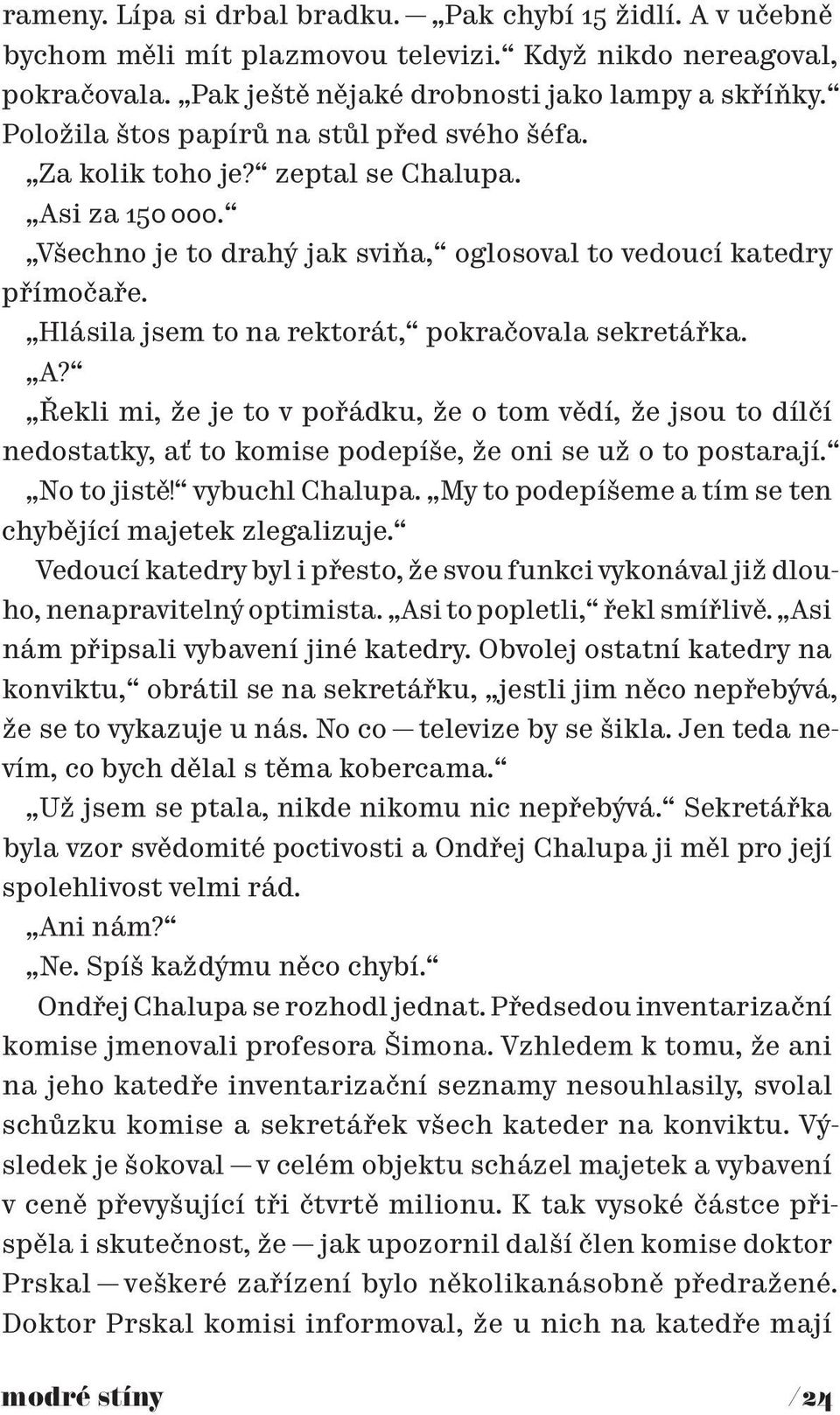 Hlásila jsem to na rektorát, pokračovala sekretářka. A? Řekli mi, že je to v pořádku, že o tom vědí, že jsou to dílčí nedostatky, ať to komise podepíše, že oni se už o to postarají. No to jistě!