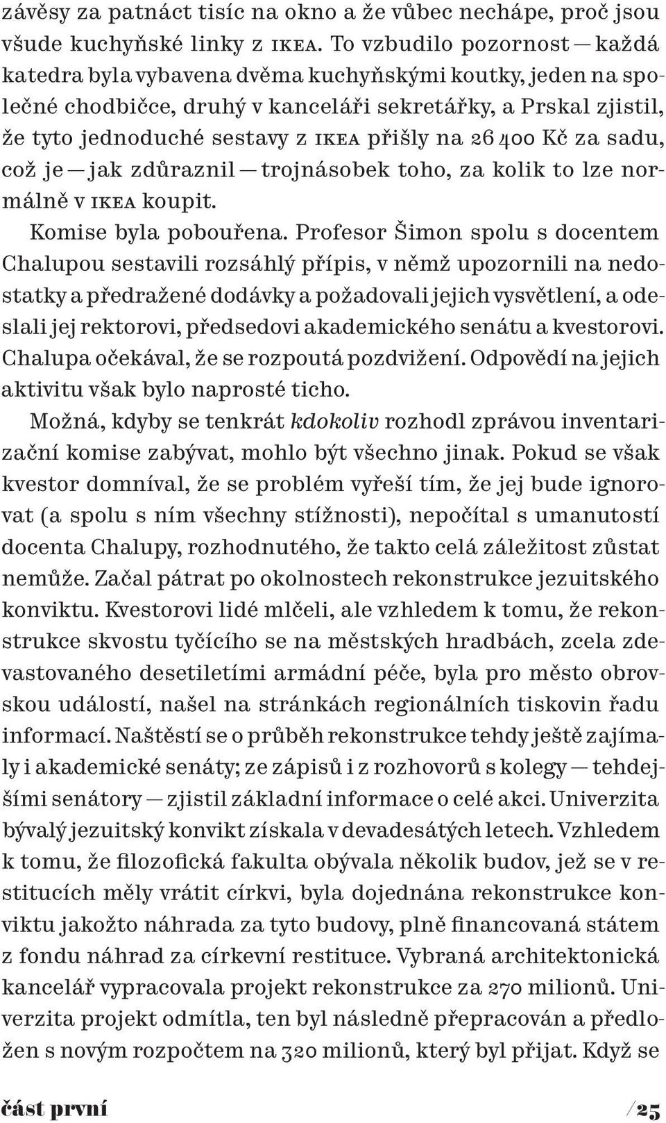 400 Kč za sadu, což je jak zdůraznil trojnásobek toho, za kolik to lze normálně v IKEA koupit. Komise byla pobouřena.