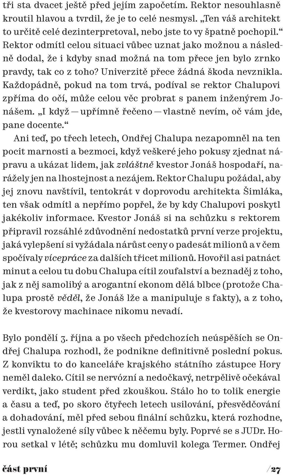 Každopádně, pokud na tom trvá, podíval se rektor Chalupovi zpříma do očí, může celou věc probrat s panem inženýrem Jonášem. I když upřímně řečeno vlastně nevím, oč vám jde, pane docente.