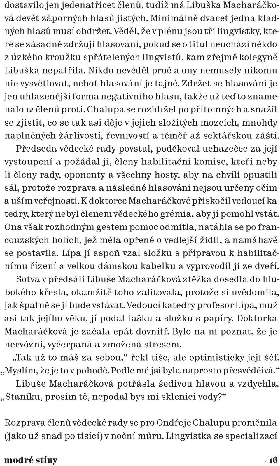 Nikdo nevěděl proč a ony nemusely nikomu nic vysvětlovat, neboť hlasování je tajné. Zdržet se hlasování je jen uhlazenější forma negativního hlasu, takže už teď to znamenalo 12 členů proti.