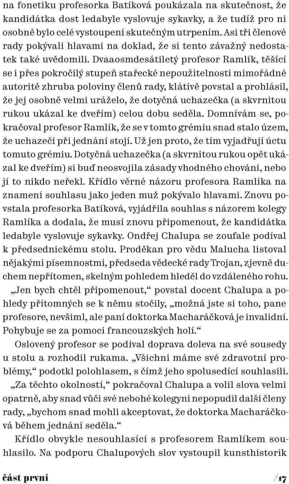 Dvaaosmdesátiletý profesor Ramlík, těšící se i přes pokročilý stupeň stařecké nepoužitelnosti mimořádné autoritě zhruba poloviny členů rady, klátivě povstal a prohlásil, že jej osobně velmi uráželo,