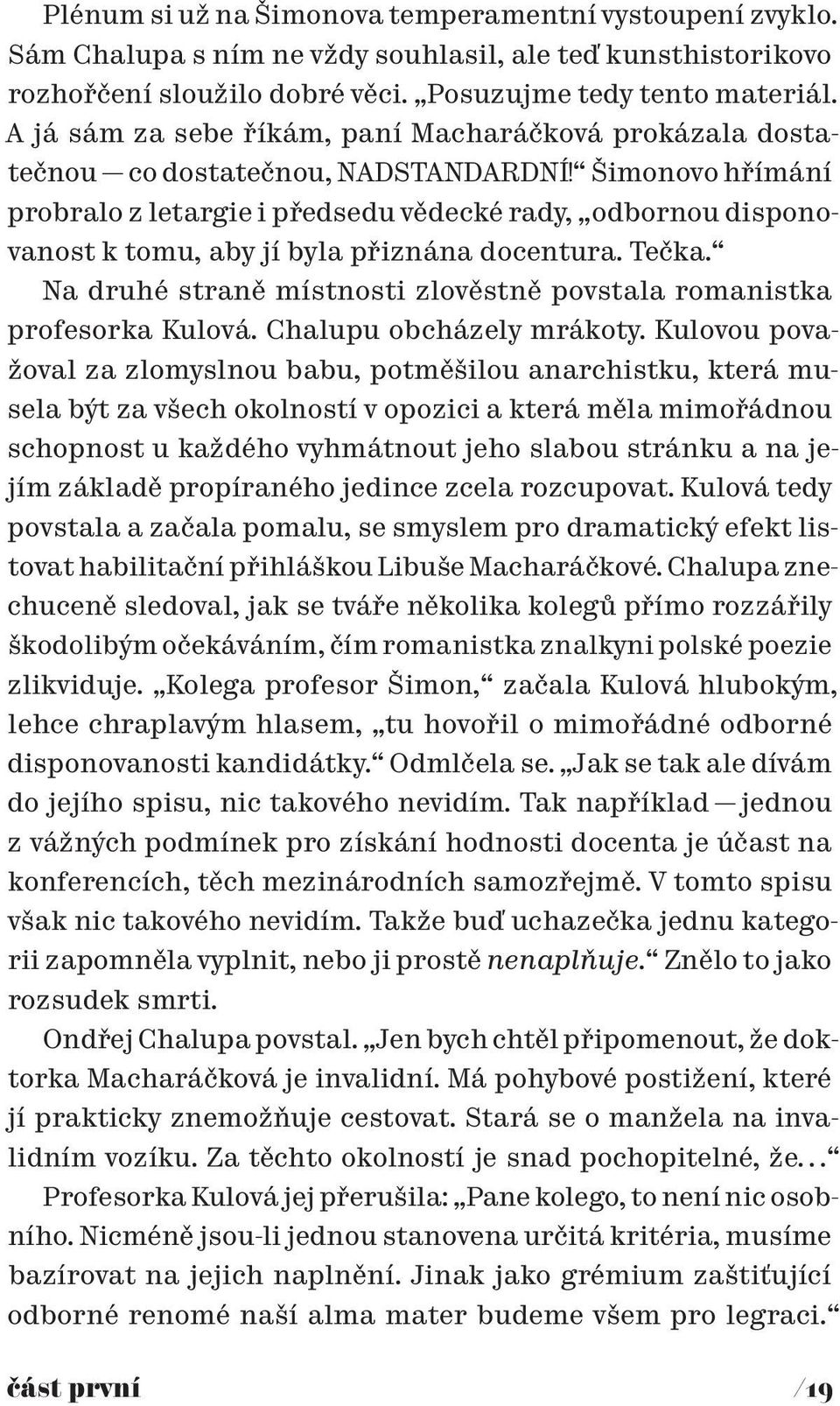 Šimonovo hřímání probralo z letargie i předsedu vědecké rady, odbornou disponovanost k tomu, aby jí byla přiznána docentura. Tečka.