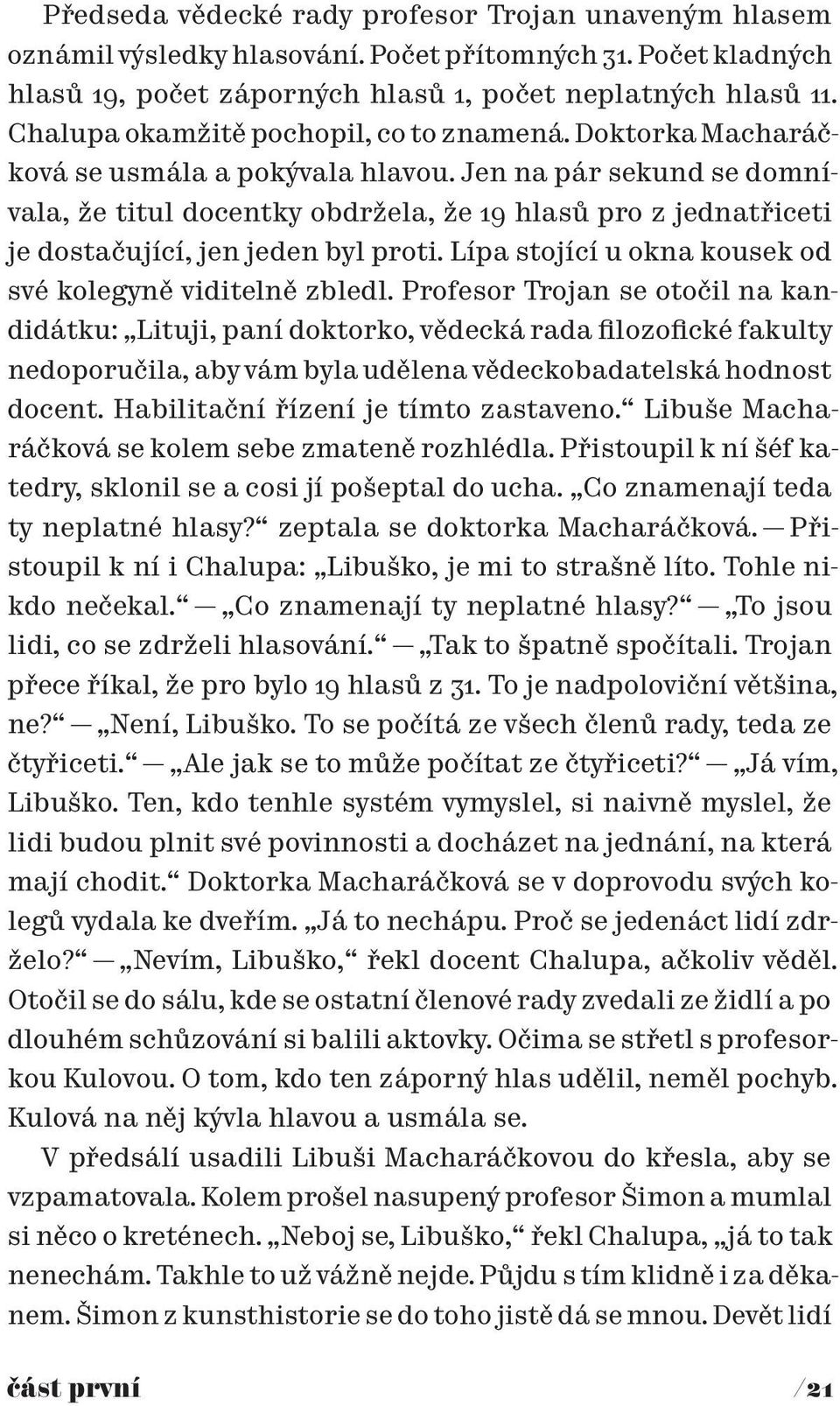 Jen na pár sekund se domnívala, že titul docentky obdržela, že 19 hlasů pro z jednatřiceti je dostačující, jen jeden byl proti. Lípa stojící u okna kousek od své kolegyně viditelně zbledl.