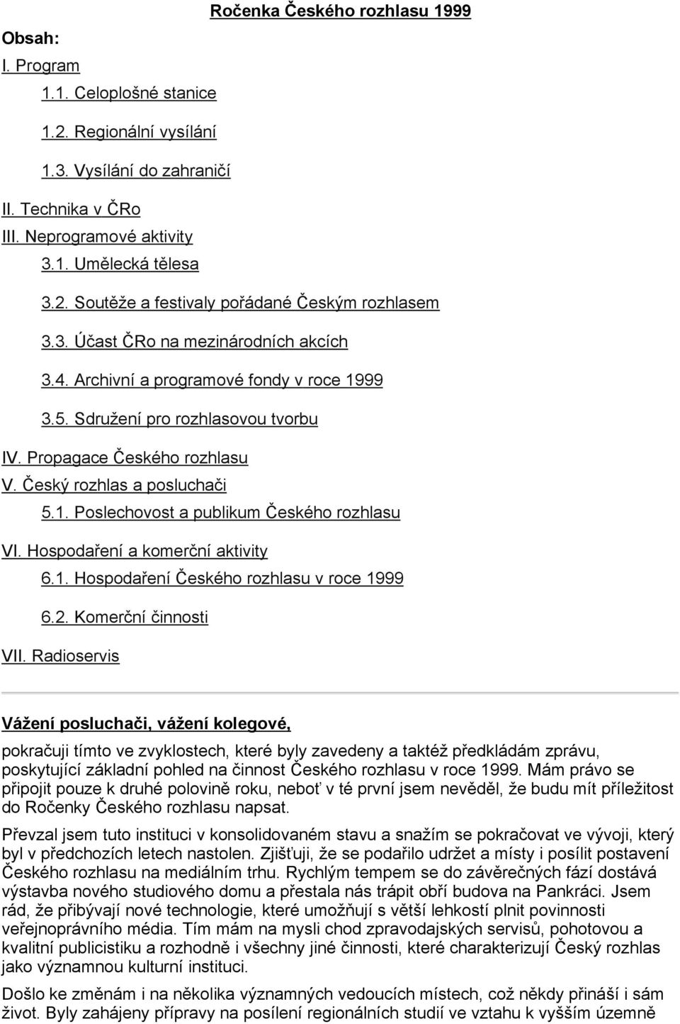 Hospodaení a komerní aktivity 6.1. Hospodaení eského rozhlasu v roce 1999 6.2. Komerní innosti VII.