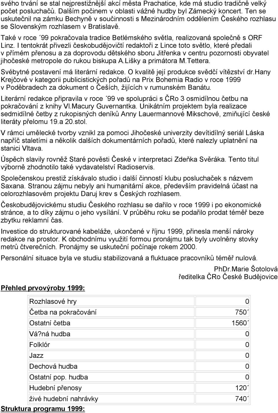 Také v roce 99 pokraovala tradice Betlémského svtla, realizovaná spolen s ORF Linz.