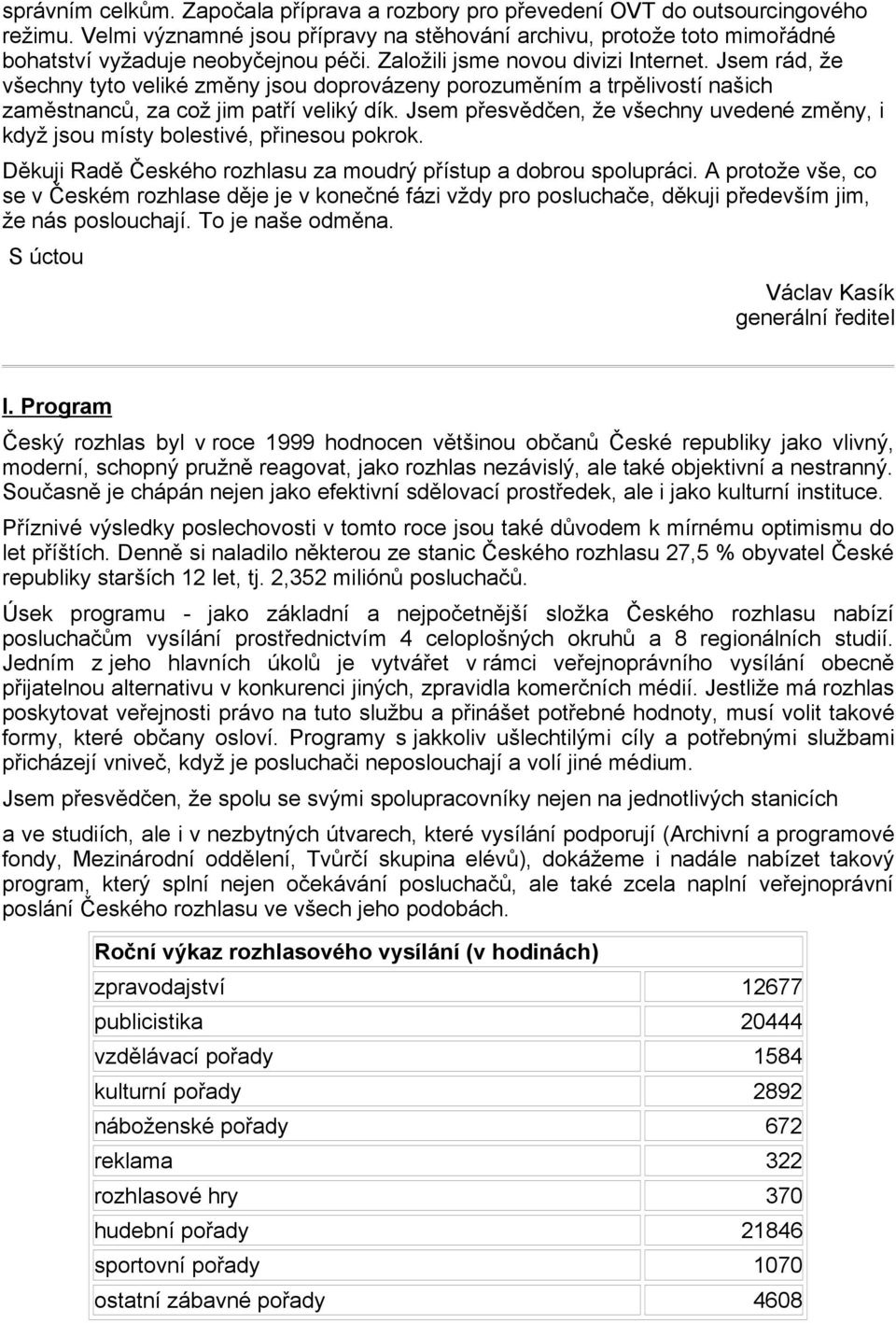 Jsem pesvden, že všechny uvedené zmny, i když jsou místy bolestivé, pinesou pokrok. Dkuji Rad eského rozhlasu za moudrý pístup a dobrou spolupráci.