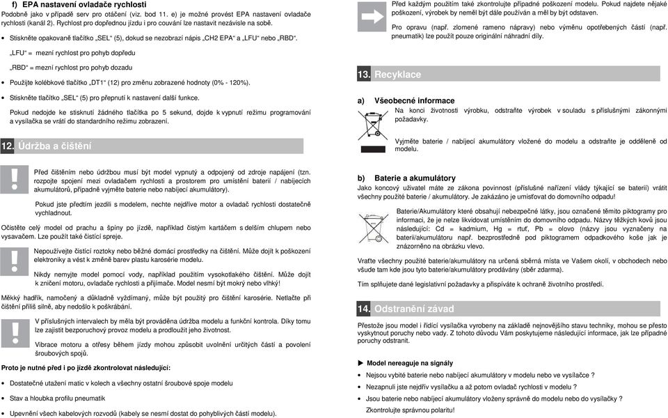 Před každým použitím také zkontrolujte případné poškození modelu. Pokud najdete nějaké poškození, výrobek by neměl být dále používán a měl by být odstaven. Pro opravu (např.