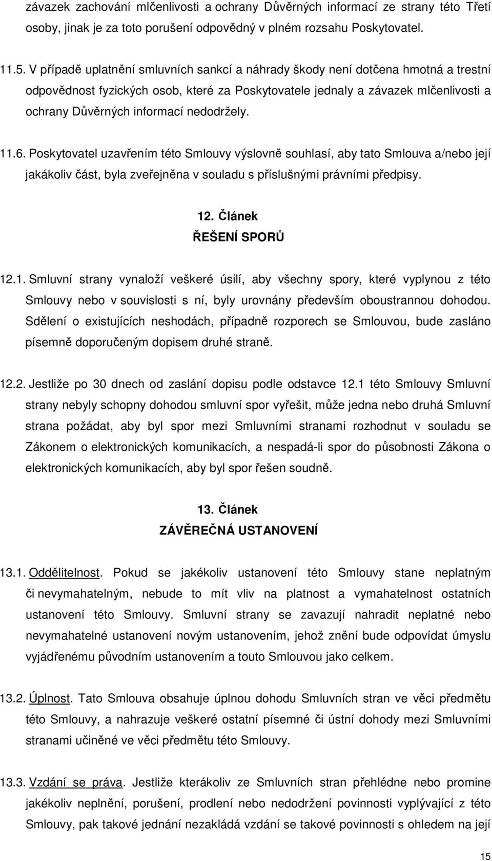 nedodržely. 11.6. Poskytovatel uzavřením této Smlouvy výslovně souhlasí, aby tato Smlouva a/nebo její jakákoliv část, byla zveřejněna v souladu s příslušnými právními předpisy. 12.