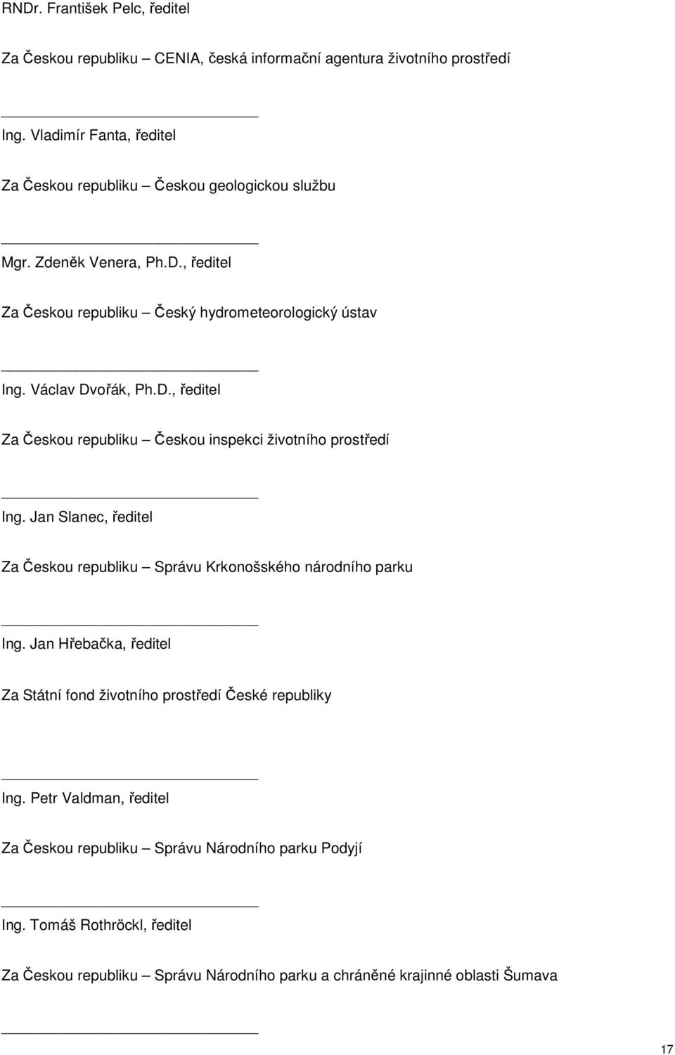 Václav Dvořák, Ph.D., ředitel Za Českou republiku Českou inspekci životního prostředí Ing. Jan Slanec, ředitel Za Českou republiku Správu Krkonošského národního parku Ing.