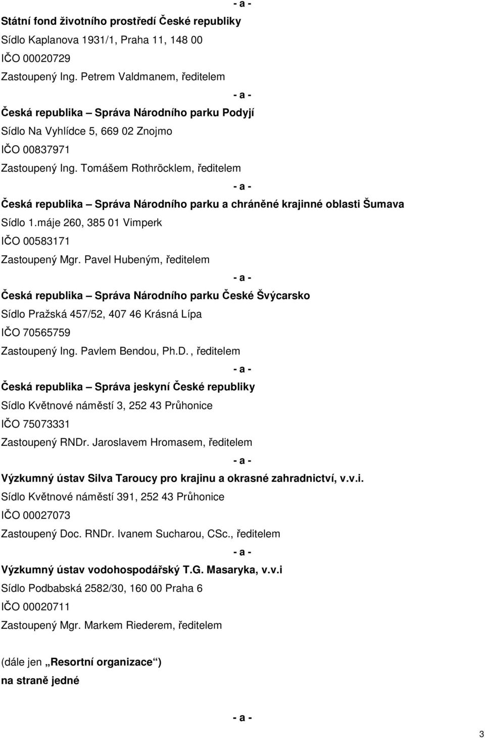 Tomášem Rothröcklem, ředitelem - a - Česká republika Správa Národního parku a chráněné krajinné oblasti Šumava Sídlo 1.máje 260, 385 01 Vimperk IČO 00583171 Zastoupený Mgr.