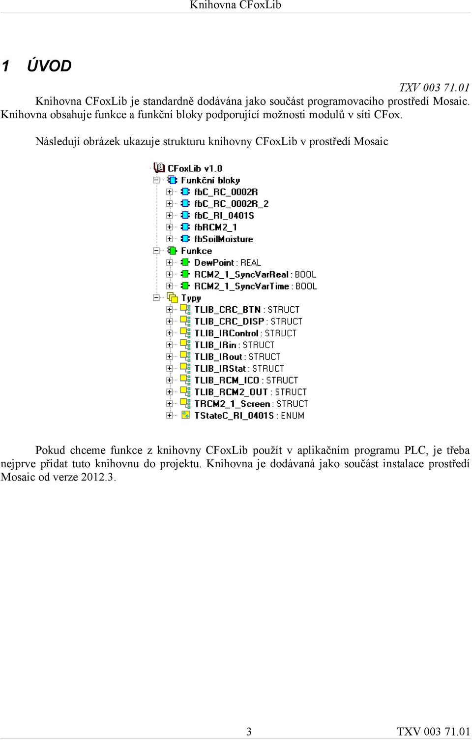 Následují obrázek ukazuje strukturu knihovny CFoxLib v prostředí Mosaic Pokud chceme funkce z knihovny CFoxLib použít v