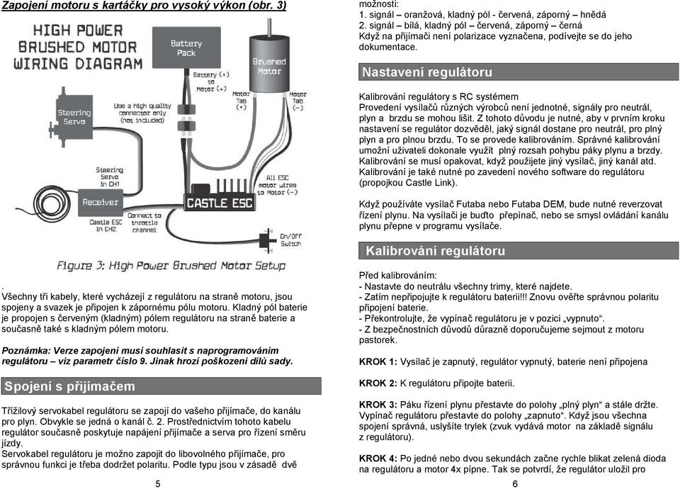 Nastavení regulátoru Kalibrování regulátory s RC systémem Provedení vysílačů různých výrobců není jednotné, signály pro neutrál, plyn a brzdu se mohou lišit.