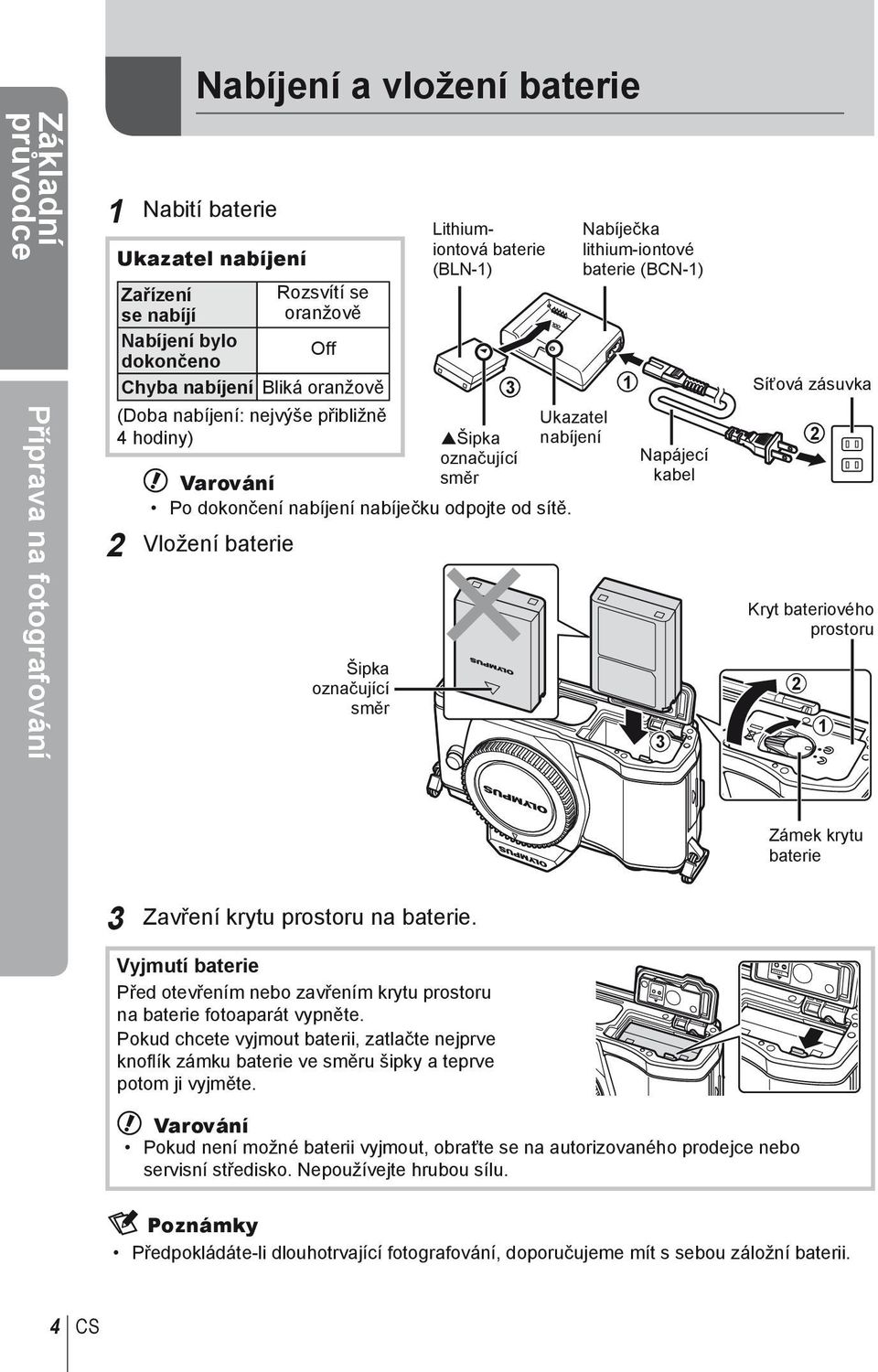 sítě. 2 Vložení baterie Šipka označující směr Nabíječka lithium-iontové baterie (BCN-1) Napájecí kabel 3 2 2 Kryt bateriového prostoru 1 Zámek krytu baterie 3 Zavření krytu prostoru na baterie.