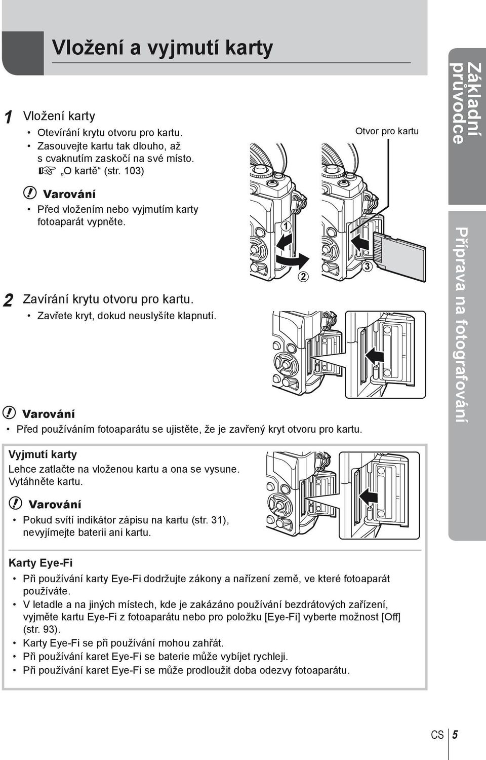 # Varování Před používáním fotoaparátu se ujistěte, že je zavřený kryt otvoru pro kartu. 1 2 3 Příprava na fotografování Vyjmutí karty Lehce zatlačte na vloženou kartu a ona se vysune.