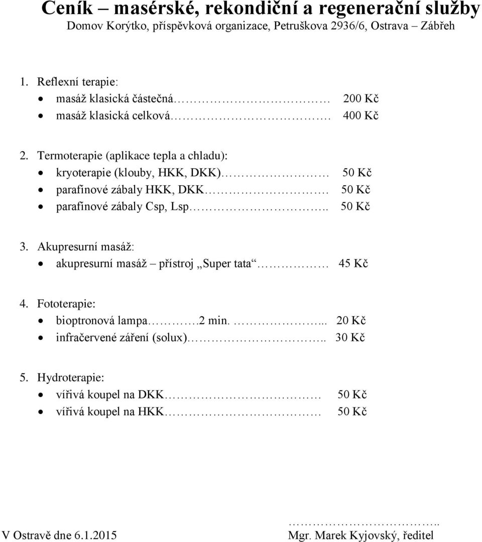 Termoterapie (aplikace tepla a chladu): kryoterapie (klouby, HKK, DKK) 50 Kč parafínové zábaly HKK, DKK. 50 Kč parafínové zábaly Csp, Lsp.
