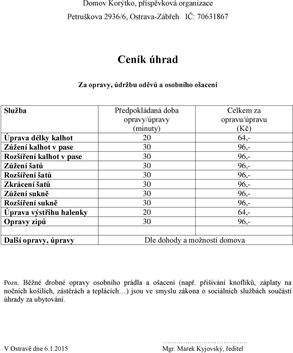 šatů 30 96,- Zúžení sukně 30 96,- Rozšíření sukně 30 96,- Úprava výstřihu halenky 20 64,- Opravy zipů 30 96,- Další opravy, úpravy Dle dohody a možností domova Pozn.