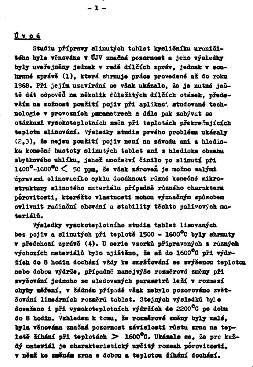aplikace studované technologie v provozních parametrech a dále pak zabývat se otázkami vysokoteplotních změn při teplotách překračujících teplotu slinování* Výsledky studia prvého problému ukázaly