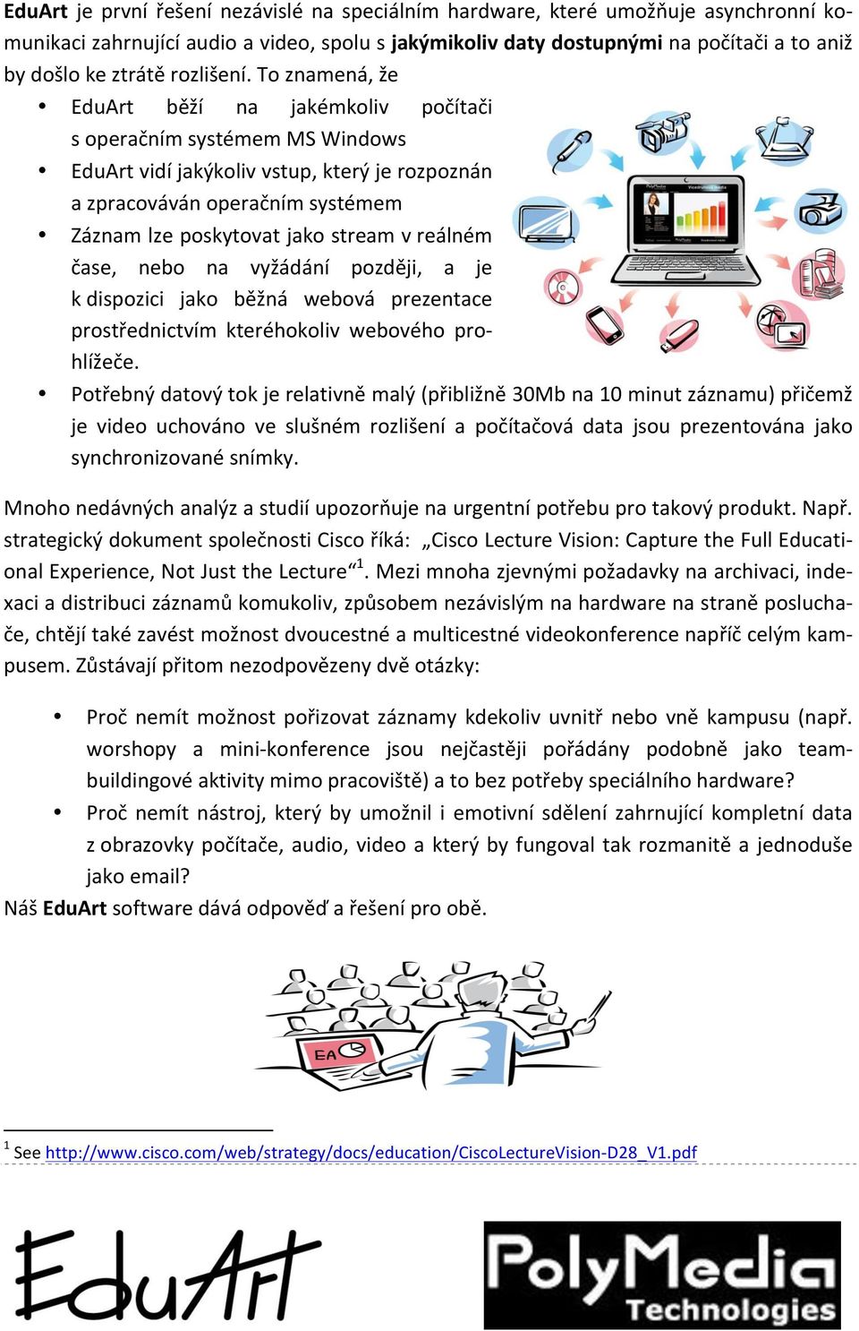 To znamená, že EduArt běží na jakémkoliv počítači s operačním systémem MS Windows EduArt vidí jakýkoliv vstup, který je rozpoznán a zpracováván operačním systémem Záznam lze poskytovat jako stream v