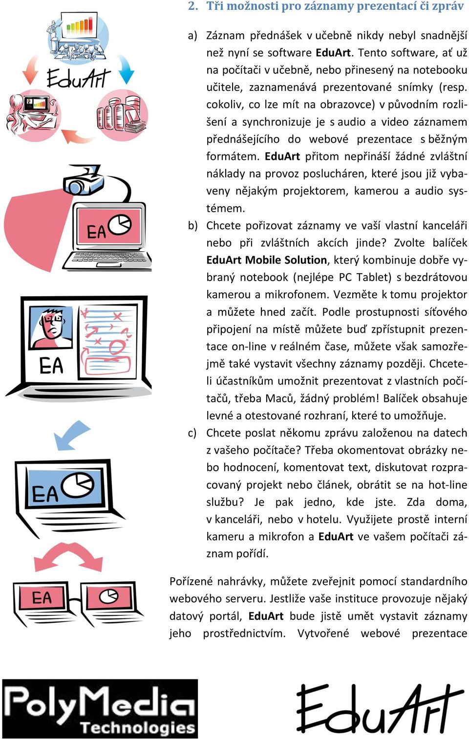 cokoliv, co lze mít na obrazovce) v původním rozli- šení a synchronizuje je s audio a video záznamem přednášejícího do webové prezentace s běžným formátem.