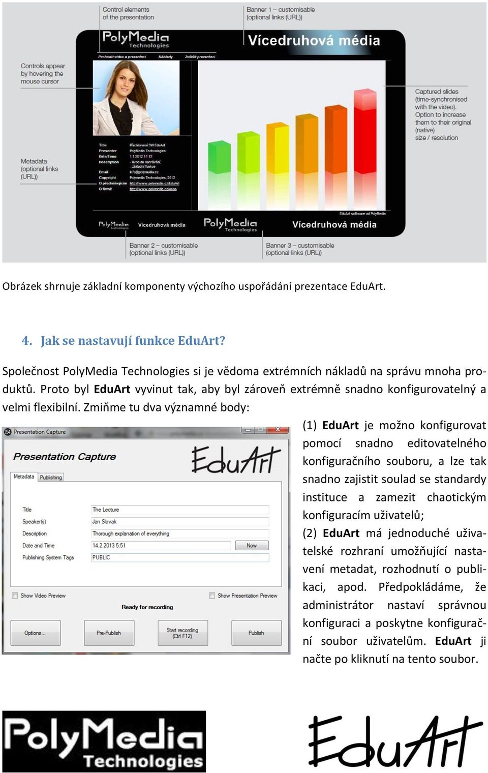 Zmiňme tu dva významné body: (1) EduArt je možno konfigurovat pomocí snadno editovatelného konfiguračního souboru, a lze tak snadno zajistit soulad se standardy instituce a zamezit chaotickým