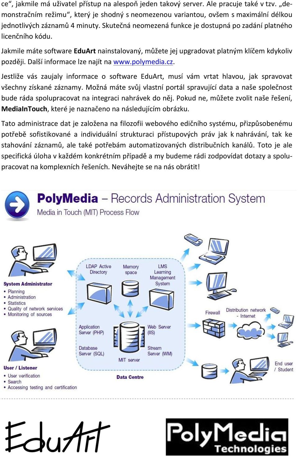 Jakmile máte software EduArt nainstalovaný, můžete jej upgradovat platným klíčem kdykoliv později. Další informace lze najít na www.polymedia.cz.