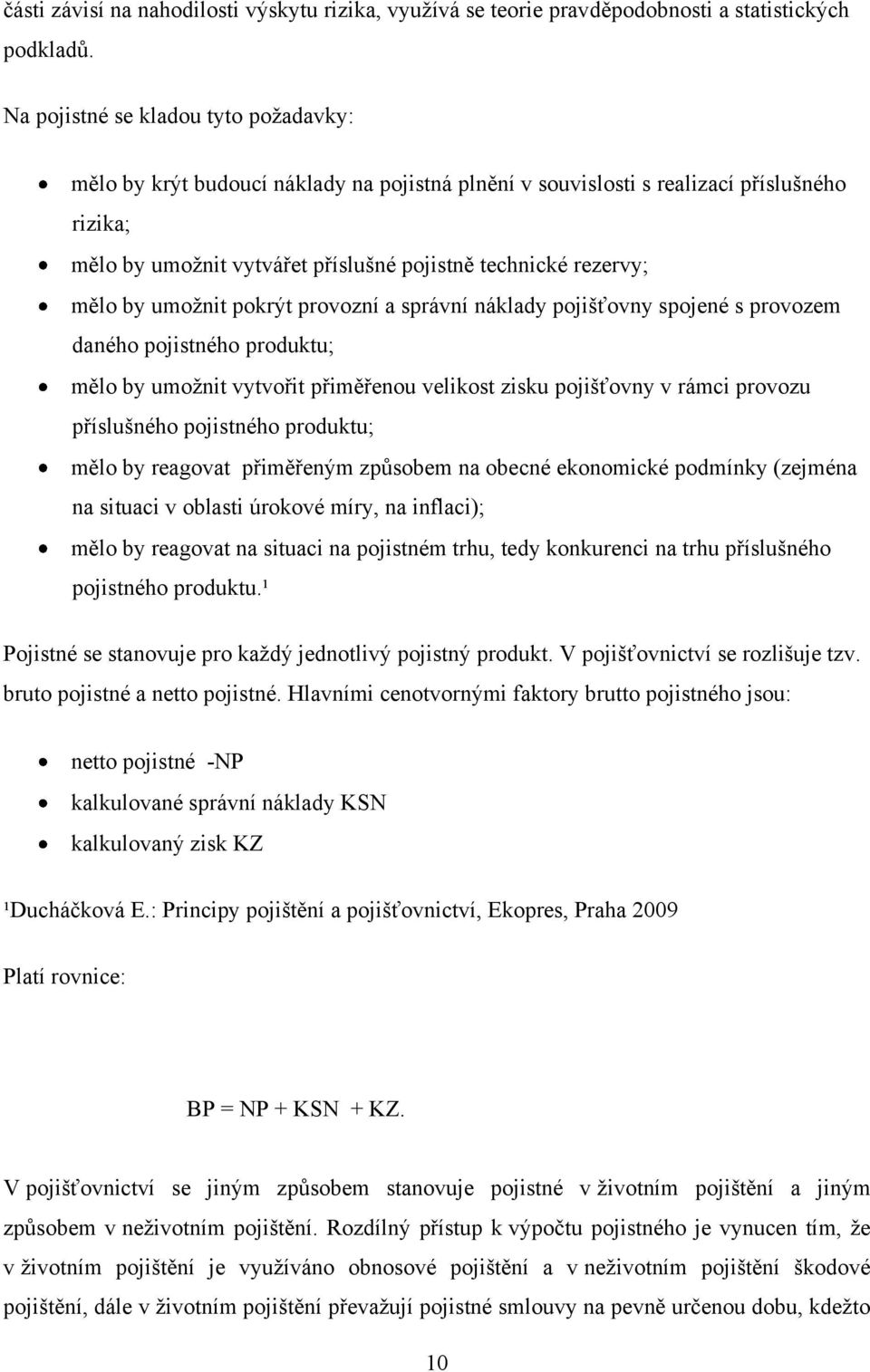 by umoţnit pokrýt provozní a správní náklady pojišťovny spojené s provozem daného pojistného produktu; mělo by umoţnit vytvořit přiměřenou velikost zisku pojišťovny v rámci provozu příslušného