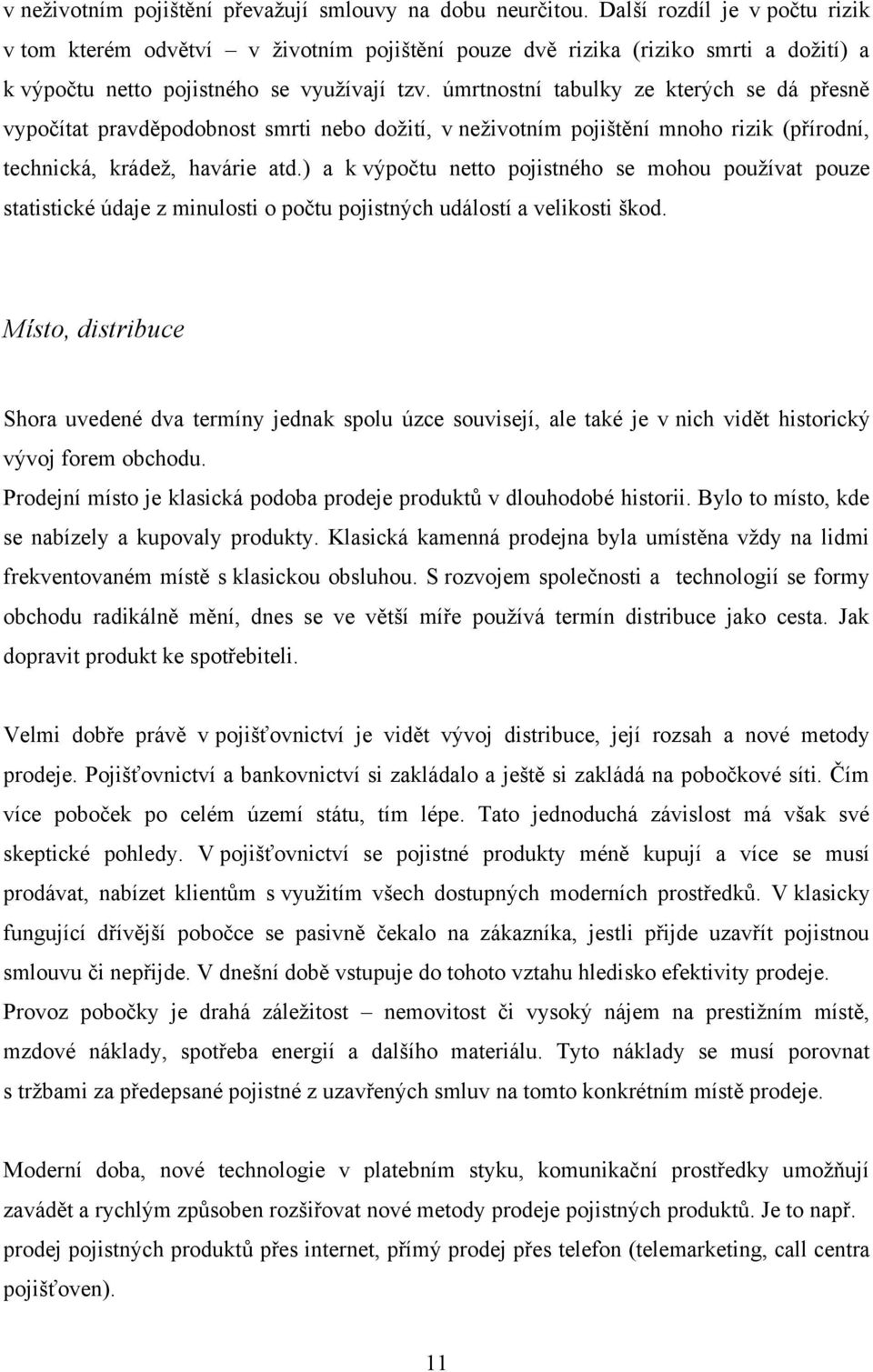 úmrtnostní tabulky ze kterých se dá přesně vypočítat pravděpodobnost smrti nebo doţití, v neţivotním pojištění mnoho rizik (přírodní, technická, krádeţ, havárie atd.