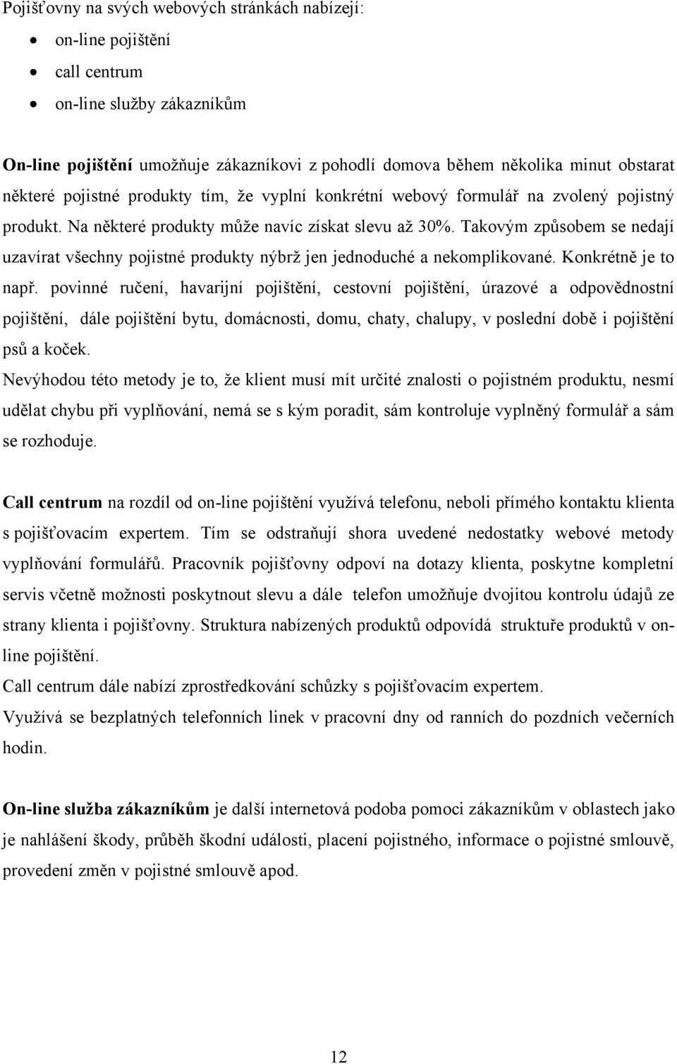 Takovým způsobem se nedají uzavírat všechny pojistné produkty nýbrţ jen jednoduché a nekomplikované. Konkrétně je to např.