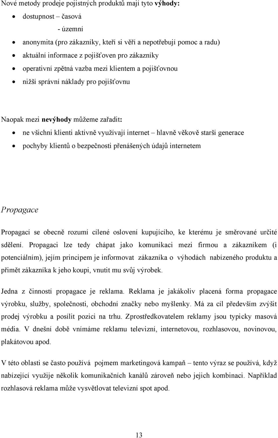 generace pochyby klientů o bezpečnosti přenášených údajů internetem Propagace Propagací se obecně rozumí cílené oslovení kupujícího, ke kterému je směrované určité sdělení.