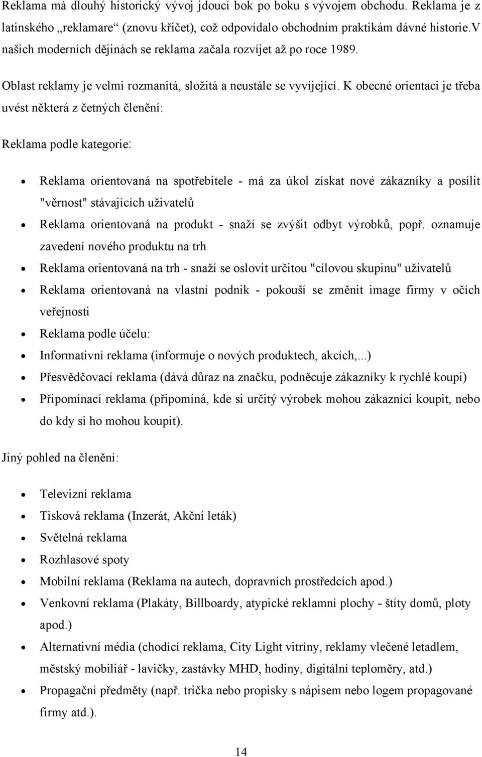 K obecné orientaci je třeba uvést některá z četných členění: Reklama podle kategorie: Reklama orientovaná na spotřebitele - má za úkol získat nové zákazníky a posílit "věrnost" stávajících uţivatelů