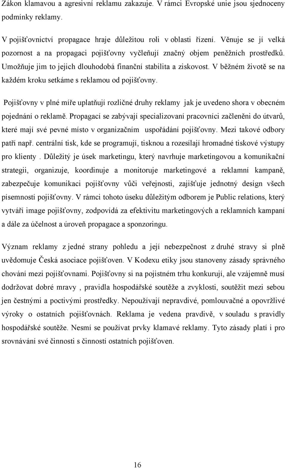 V běţném ţivotě se na kaţdém kroku setkáme s reklamou od pojišťovny. Pojišťovny v plné míře uplatňují rozličné druhy reklamy jak je uvedeno shora v obecném pojednání o reklamě.