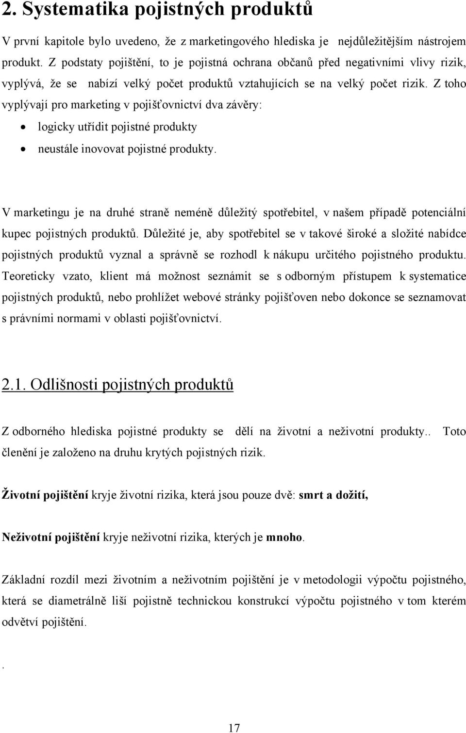 Z toho vyplývají pro marketing v pojišťovnictví dva závěry: logicky utřídit pojistné produkty neustále inovovat pojistné produkty.