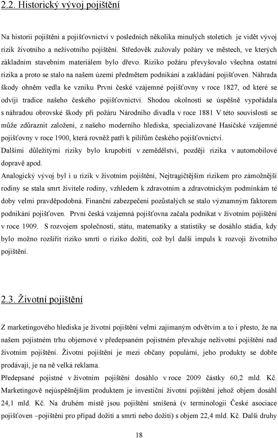 Riziko poţáru převyšovalo všechna ostatní rizika a proto se stalo na našem území předmětem podnikání a zakládání pojišťoven.