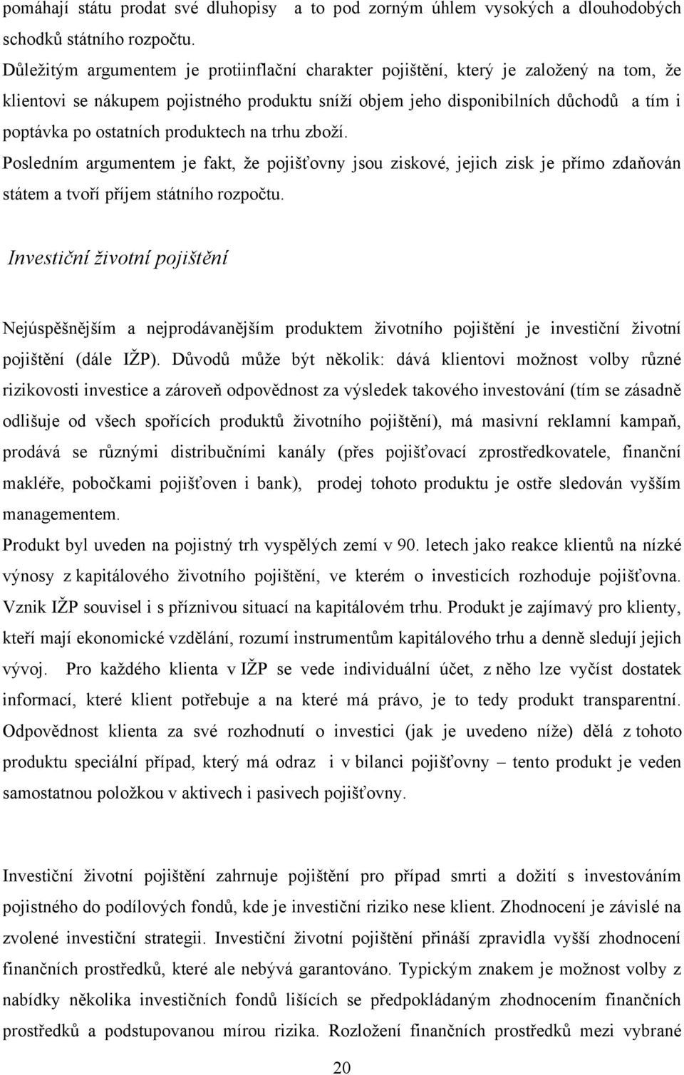 produktech na trhu zboţí. Posledním argumentem je fakt, ţe pojišťovny jsou ziskové, jejich zisk je přímo zdaňován státem a tvoří příjem státního rozpočtu.