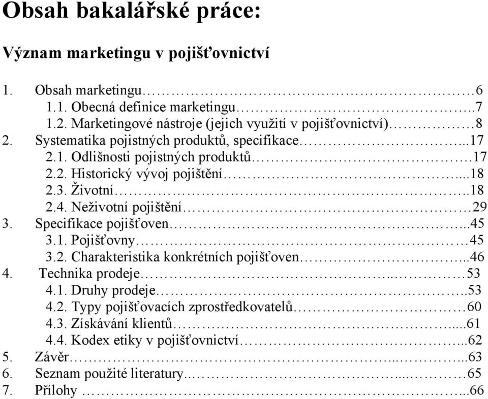 ..18 2.3. Ţivotní..18 2.4. Neţivotní pojištění 29 3. Specifikace pojišťoven...45 3.1. Pojišťovny 45 3.2. Charakteristika konkrétních pojišťoven...46 4. Technika prodeje.