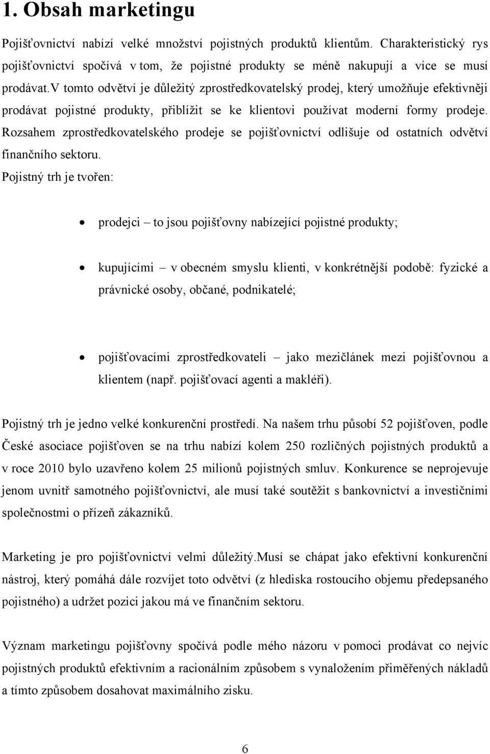 Rozsahem zprostředkovatelského prodeje se pojišťovnictví odlišuje od ostatních odvětví finančního sektoru.