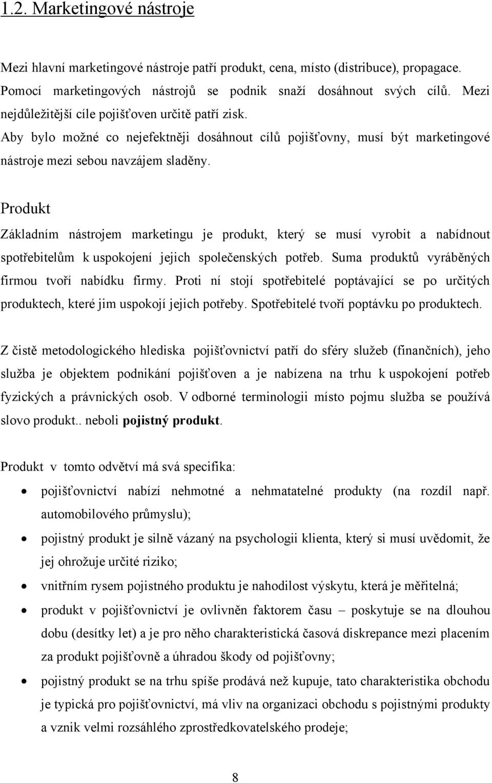 Produkt Základním nástrojem marketingu je produkt, který se musí vyrobit a nabídnout spotřebitelům k uspokojení jejich společenských potřeb. Suma produktů vyráběných firmou tvoří nabídku firmy.