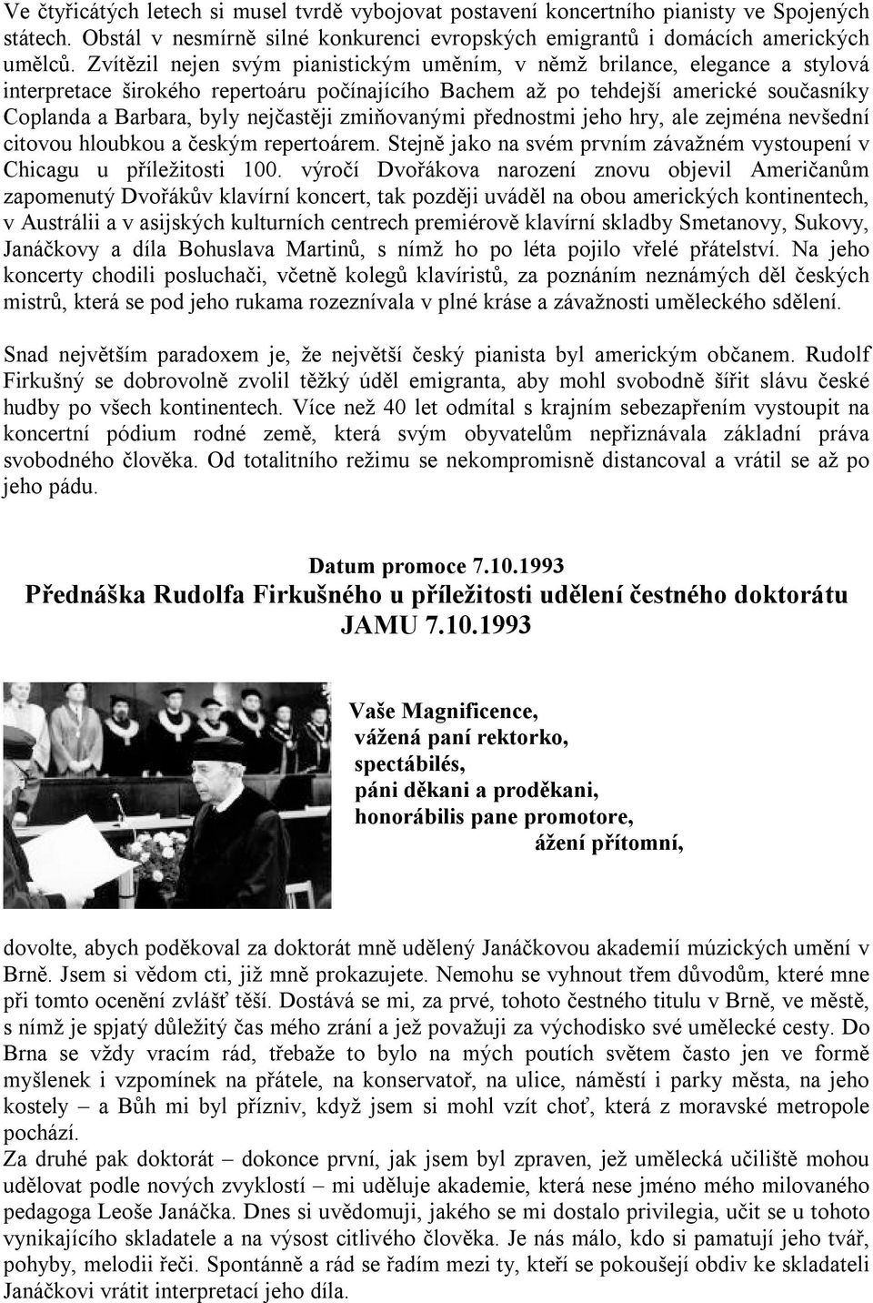 nejčastěji zmiňovanými přednostmi jeho hry, ale zejména nevšední citovou hloubkou a českým repertoárem. Stejně jako na svém prvním závažném vystoupení v Chicagu u příležitosti 100.