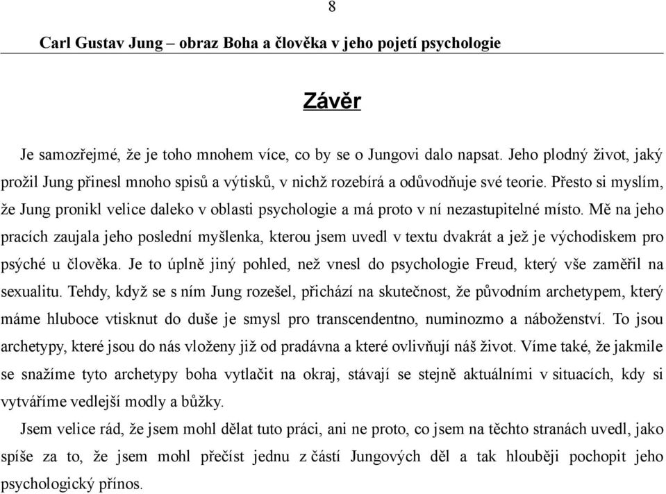 Mě na jeho pracích zaujala jeho poslední myšlenka, kterou jsem uvedl v textu dvakrát a jež je východiskem pro psýché u člověka.