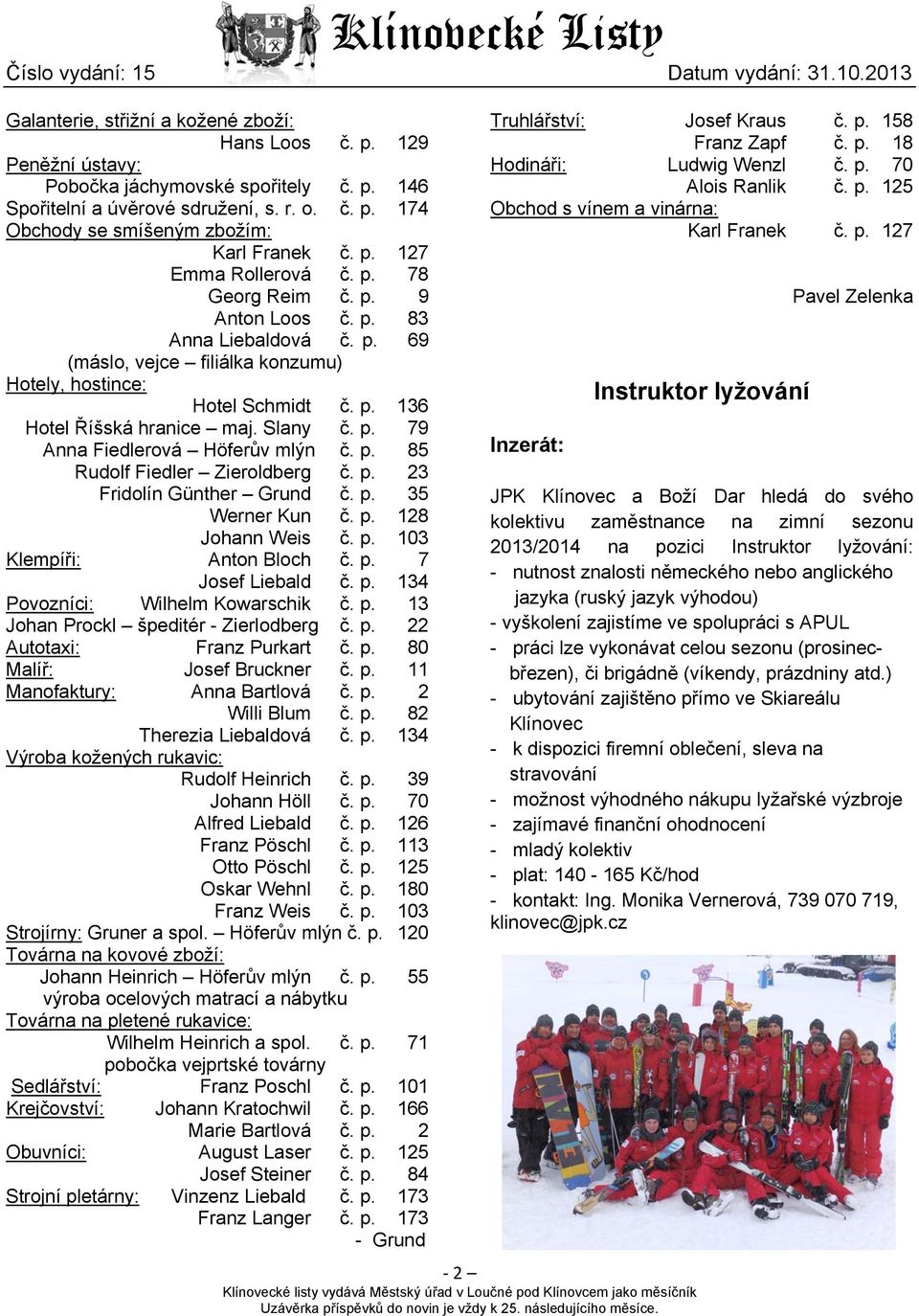 Slany č. p. 79 Anna Fiedlerová Höferův mlýn č. p. 85 Rudolf Fiedler Zieroldberg č. p. 23 Fridolín Günther Grund č. p. 35 Werner Kun č. p. 128 Johann Weis č. p. 103 Klempíři: Anton Bloch č. p. 7 Josef Liebald č.