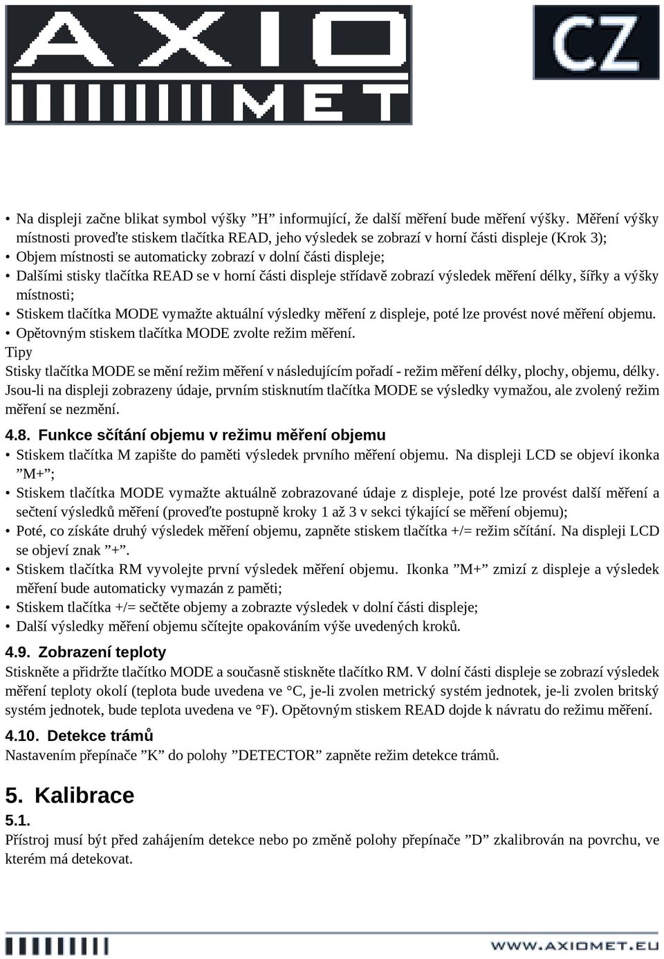 READ se v horní části displeje střídavě zobrazí výsledek měření délky, šířky a výšky místnosti; Stiskem tlačítka MODE vymažte aktuální výsledky měření z displeje, poté lze provést nové měření objemu.