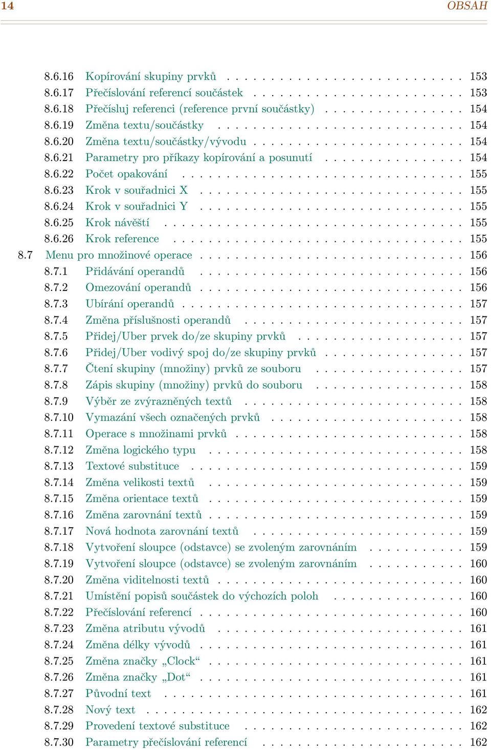 ............... 154 8.6.22 Počet opakování................................ 155 8.6.23 Krok v souřadnici X.............................. 155 8.6.24 Krok v souřadnici Y.............................. 155 8.6.25 Krok návěští.