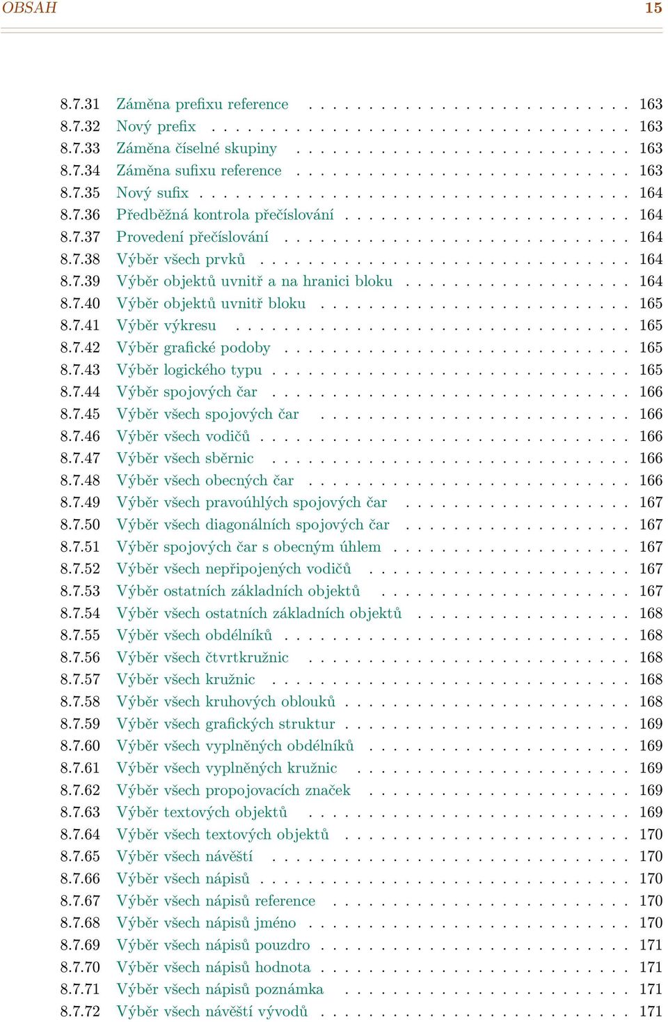 .............................. 164 8.7.39 Výběr objektů uvnitř a na hranici bloku................... 164 8.7.40 Výběr objektů uvnitř bloku.......................... 165 8.7.41 Výběr výkresu................................. 165 8.7.42 Výběr grafické podoby.