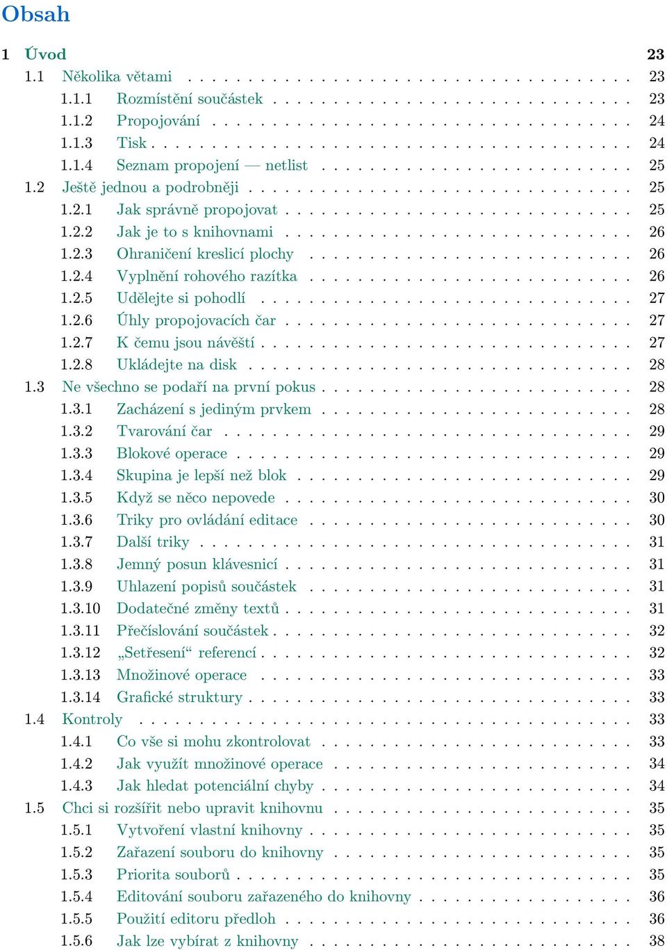 ............................ 25 1.2.2 Jak je to s knihovnami............................. 26 1.2.3 Ohraničení kreslicí plochy........................... 26 1.2.4 Vyplnění rohového razítka........................... 26 1.2.5 Udělejte si pohodlí.