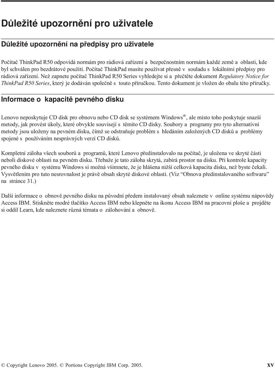 Než zapnete počítač ThinkPad R50 Series vyhledejte si a přečtěte dokument Regulatory Notice for ThinkPad R50 Series, který je dodáván společně s touto příručkou.