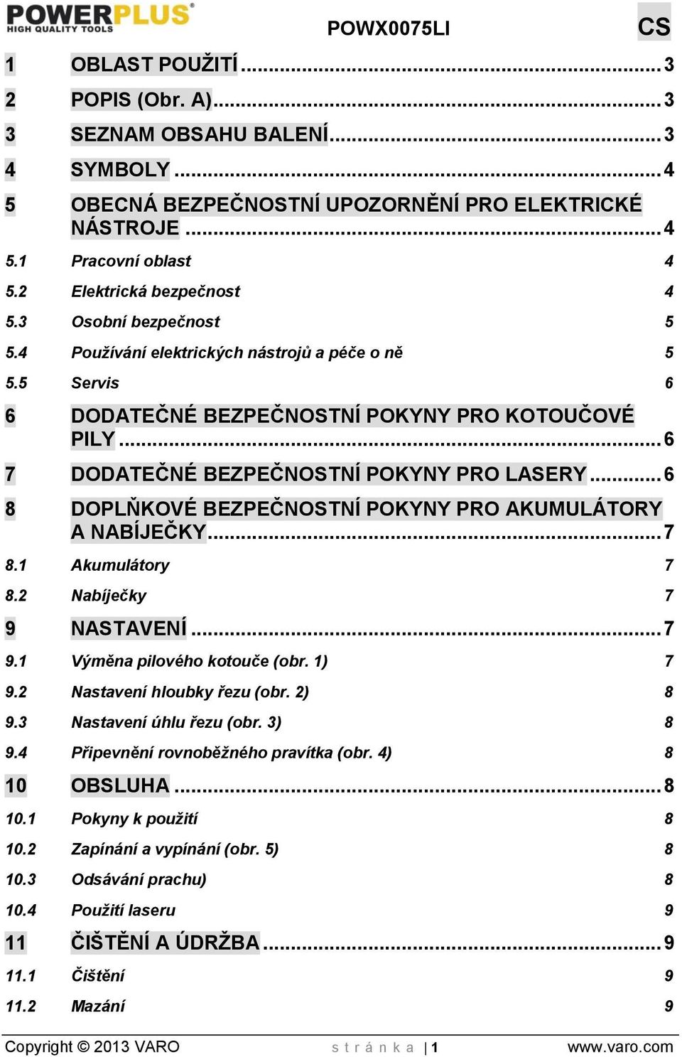 .. 6 7 DODATEČNÉ BEZPEČNOSTNÍ POKYNY PRO LASERY... 6 8 DOPLŇKOVÉ BEZPEČNOSTNÍ POKYNY PRO AKUMULÁTORY A NABÍJEČKY... 7 8.1 Akumulátory 7 8.2 Nabíječky 7 9 NASTAVENÍ... 7 9.1 Výměna pilového kotouče (obr.