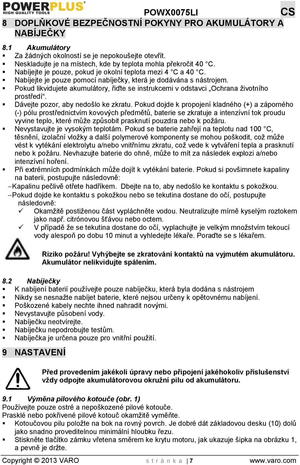 Pokud likvidujete akumulátory, řiďte se instrukcemi v odstavci Ochrana životního prostředí. Dávejte pozor, aby nedošlo ke zkratu.